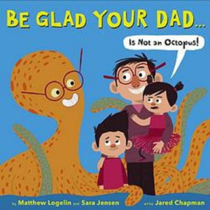 Be Glad Your Dad…is Not an Octopus!